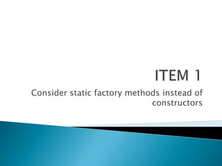 ITEM 1 Consider static factory methods instead of constructors  