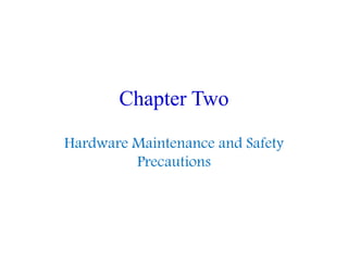 Chapter Two 
Hardware Maintenance and Safety 
Precautions 
 