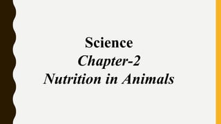 Science
Chapter-2
Nutrition in Animals
 