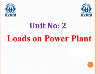 Unit No: 2
Loads on Power Plant
1
 