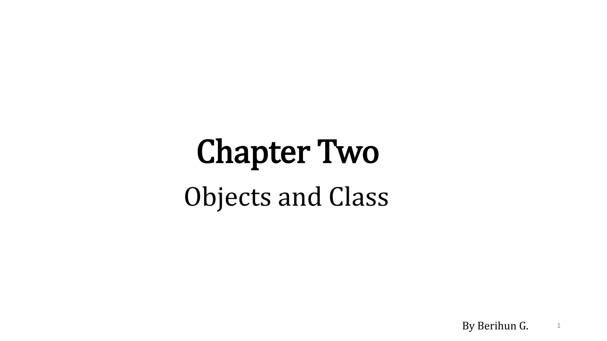 Chapter Two
Objects and Class
1
By Berihun G.
 