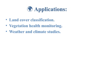 🌍 Applications:
• Land cover classification.
• Vegetation health monitoring.
• Weather and climate studies.
 