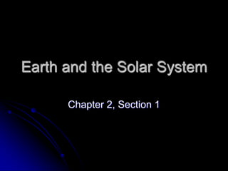 Earth and the Solar System Chapter 2, Section 1 
