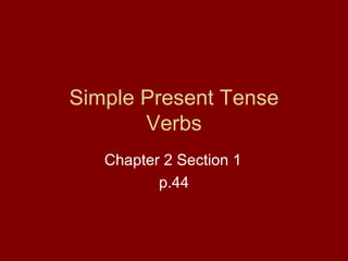 Simple Present Tense Verbs Chapter 2 Section 1 p.44 