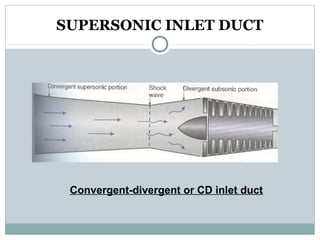 SUPERSONIC INLET DUCT

Convergent-divergent or CD inlet duct

 
