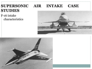 SUPERSONIC
STUDIES
F-16 intake
characteristics

AIR

INTAKE

CASE

 