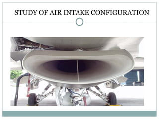 STUDY OF AIR INTAKE CONFIGURATION

 
