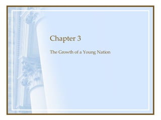 Chapter 3 The Growth of a Young Nation 