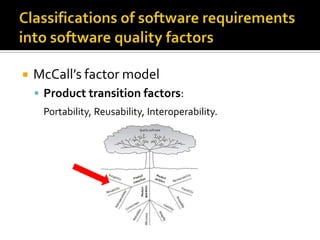 

McCall’s factor model
 Product transition factors:
Portability, Reusability, Interoperability.

 