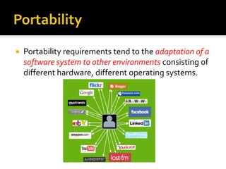 

Portability requirements tend to the adaptation of a
software system to other environments consisting of
different hardware, different operating systems.

 