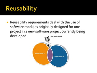 

Reusability requirements deal with the use of
software modules originally designed for one
project in a new software project currently being
developed.

 