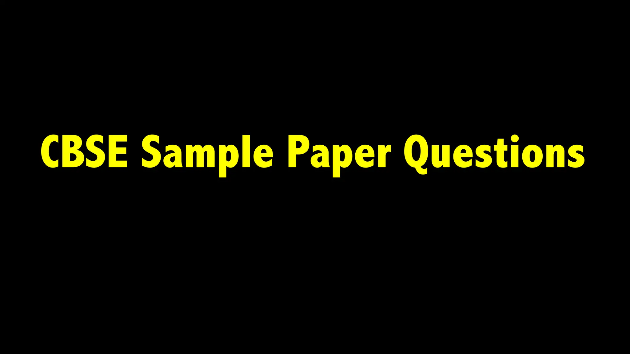 CBSE Sample Paper Questions
 