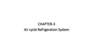 CHAPTER-3
Air cycle Refrigeration System
 