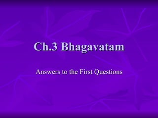 Ch.3 Bhagavatam Answers to the First Questions 
