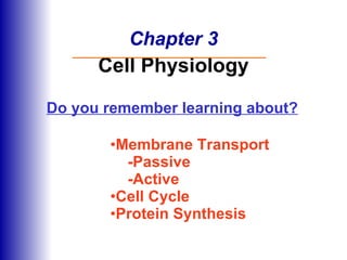 Chapter 3 Cell Physiology ,[object Object],[object Object],[object Object],[object Object],[object Object],Do you remember learning about? 