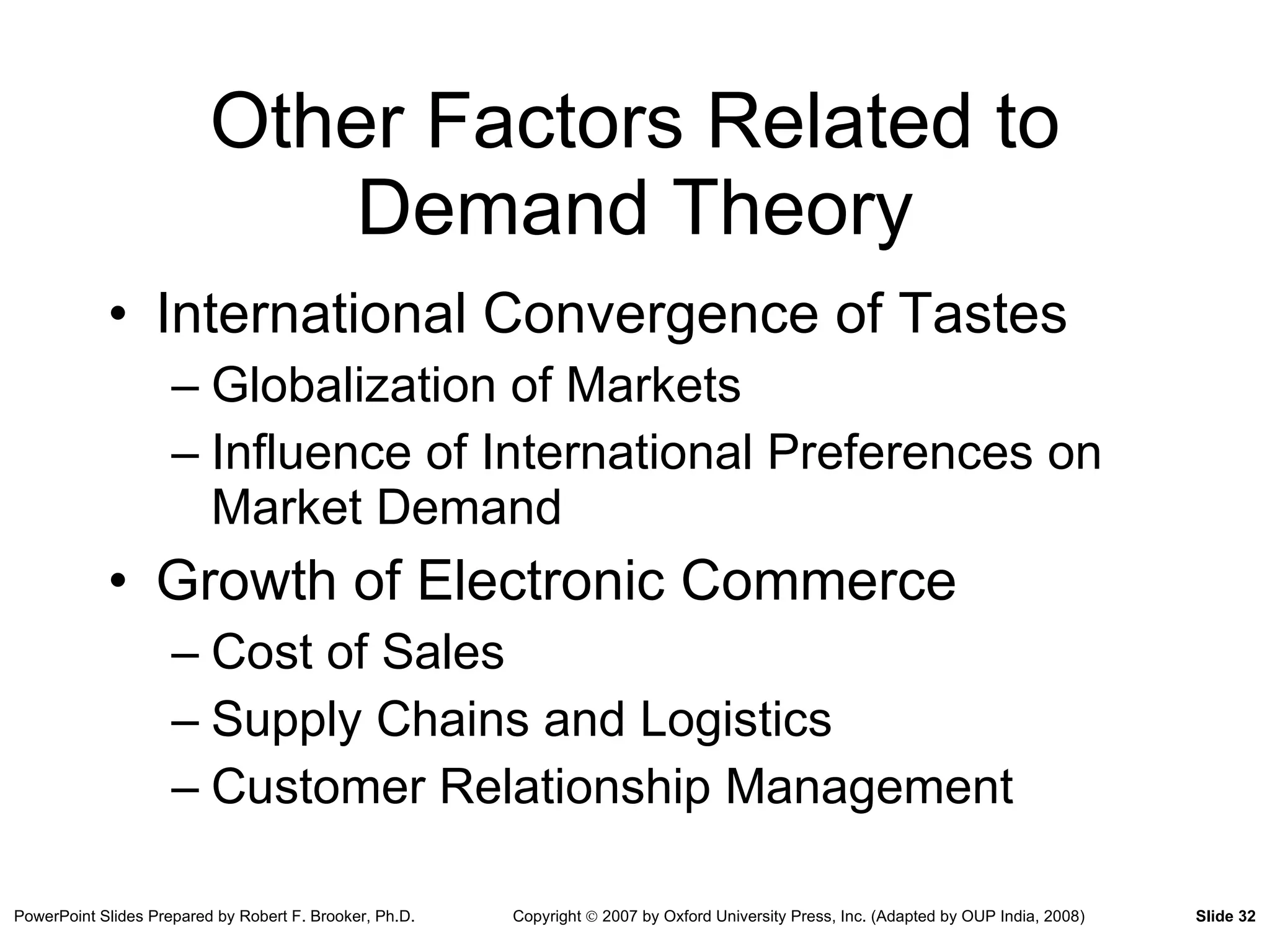 Other Factors Related to Demand Theory International Convergence of Tastes Globalization of Markets Influence of International Preferences on Market Demand Growth of Electronic Commerce Cost of Sales Supply Chains and Logistics Customer Relationship Management 