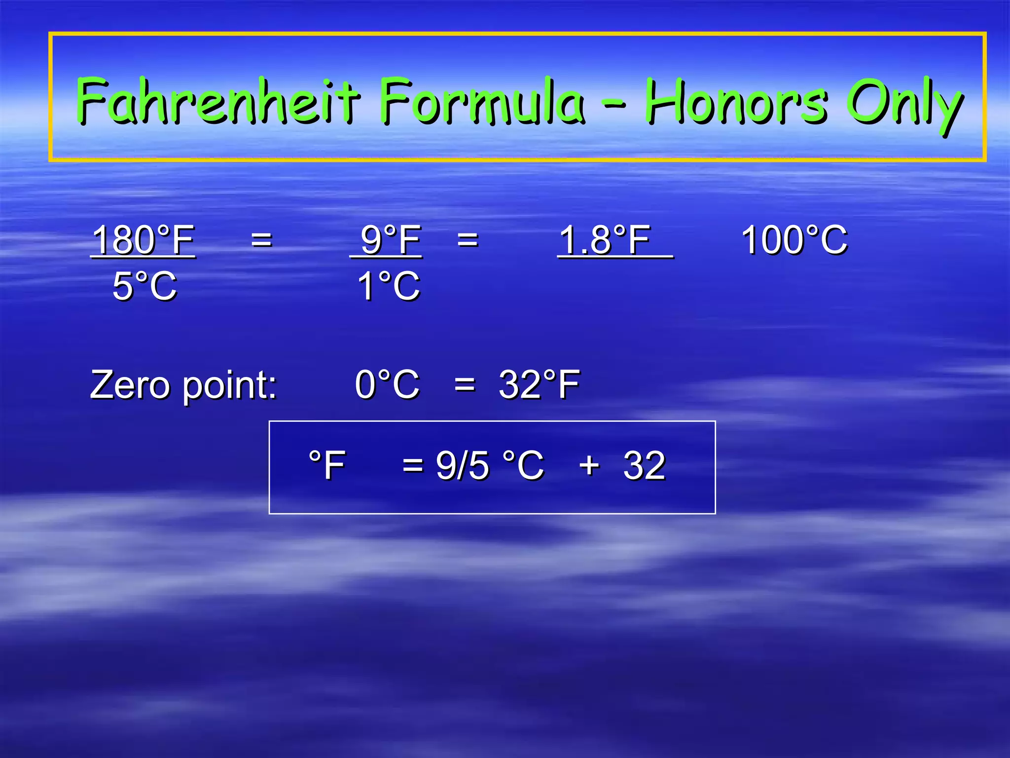 Fahrenheit Formula – Honors Only 180°F   =  9°F   = 1.8°F  100°C    5°C  1°C Zero point:  0°C  =  32°F °F  = 9/5 °C  +  32   