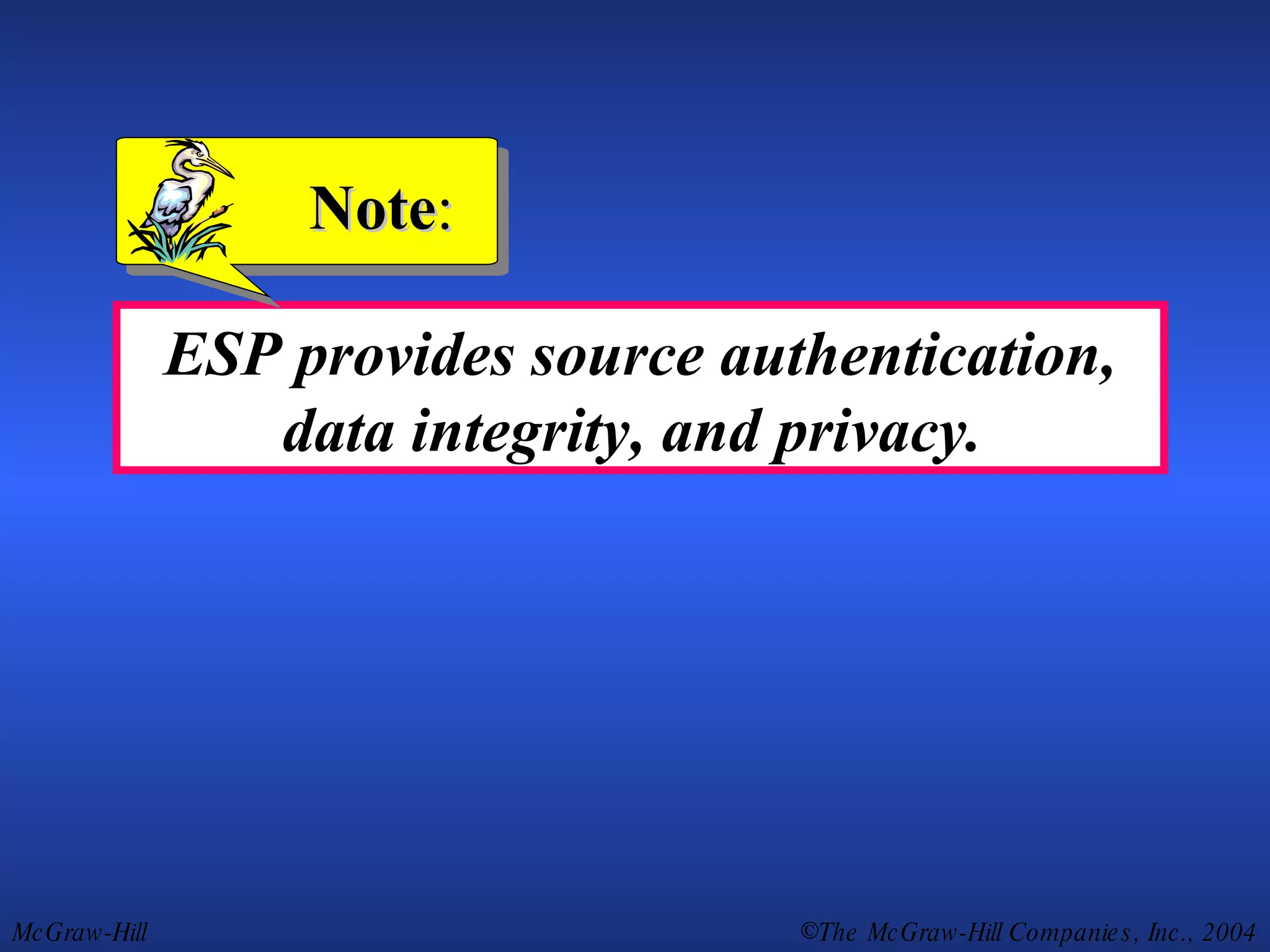 ESP provides source authentication, data integrity, and privacy.  Note : 