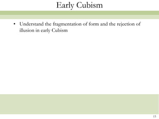 Early Cubism

• Understand the fragmentation of form and the rejection of
  illusion in early Cubism




                                                              15
 