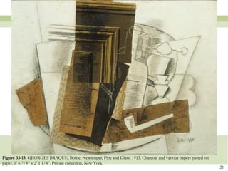 Figure 33-13 GEORGES BRAQUE, Bottle, Newspaper, Pipe and Glass, 1913. Charcoal and various papers pasted on
paper, 1’ 6 7/8” x 2’ 1 1/4”. Private collection, New York.
                                                                                                              21
 