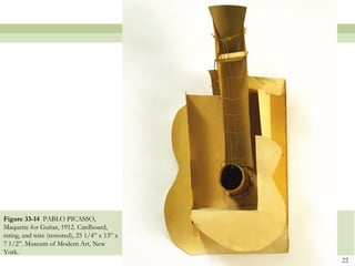 Figure 33-14 PABLO PICASSO,
Maquette for Guitar, 1912. Cardboard,
string, and wire (restored), 25 1/4” x 13” x
7 1/2”. Museum of Modern Art, New
York.
                                               22
 