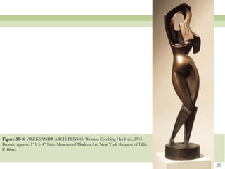 Figure 33-16 ALEKSANDR ARCHIPENKO, Woman Combing Her Hair, 1915.
Bronze, approx. 1’ 1 3/4” high. Museum of Modern Art, New York (bequest of Lillie
P. Bliss).


                                                                                    25
 