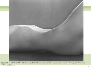 Figure 33-31 EDWARD WESTON, Nude, 1925. Platinum print. Collection, Center for Creative Photography, University
of Arizona, Tucson.
                                                                                                                  44
 