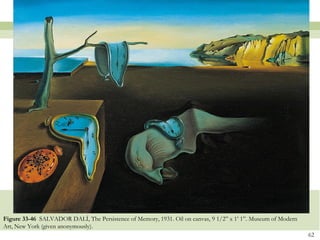 Figure 33-46 SALVADOR DALÍ, The Persistence of Memory, 1931. Oil on canvas, 9 1/2” x 1’ 1”. Museum of Modern
Art, New York (given anonymously).
                                                                                                               62
 