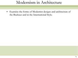 Modernism in Architecture

• Examine the forms of Modernist designs and architecture of
  the Bauhaus and in the International Style.




                                                               74
 