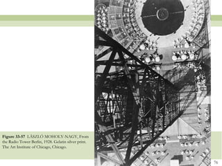 Figure 33-57 LÁSZLÓ MOHOLY-NAGY, From
the Radio Tower Berlin, 1928. Gelatin silver print.
The Art Institute of Chicago, Chicago.


                                                      76
 