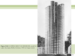 Figure 33-62 LUDWIG MIES VAN DER ROHE, model for
a glass skyscraper, Berlin, Germany, 1922 (no longer extant).



                                                                81
 