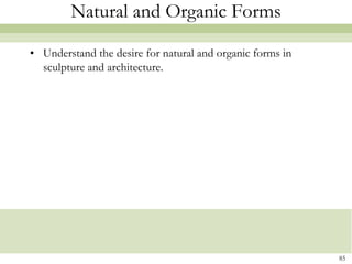 Natural and Organic Forms

• Understand the desire for natural and organic forms in
  sculpture and architecture.




                                                           85
 