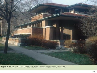Figure 33-66 FRANK LLOYD WRIGHT, Robie House, Chicago, Illinois, 1907–1909.

                                                                              86
 