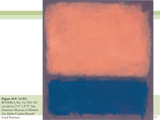 Figure 34-8 MARK
ROTHKO, No. 14, 1961 Oil
on canvas, 9’ 6‖ x 8’ 9‖. San
Francisco Museum of Modern
Art, Helen Crocker Russell
Fund Purchase.                  17
 