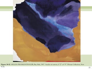 Figure 34-12 HELEN FRANKENTHALER, Bay Side, 1967. Acrylic on canvas, 6’ 2‖ x 6’ 9‖. Private Collection, New
York.
                                                                                                              22
 