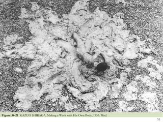Figure 34-21 KAZUO SHIRAGA, Making a Work with His Own Body, 1955. Mud.
                                                                          35
 