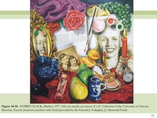 Figure 34-34 AUDREY FLACK, Marilyn, 1977. Oil over acrylic on canvas, 8’ x 8’. Collection of the University of Arizona
Museum, Tucson (museum purchase with funds provided by the Edward J. Gallagher, Jr. Memorial Fund).
                                                                                                                         52
 