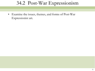 34.2 Post-War Expressionism

• Examine the issues, themes, and forms of Post-War
  Expressionist art.




                                                      6
 
