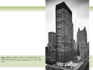 Figure 34-46 LUDWIG MIES VAN DER ROHE and
PHILIP JOHNSON, Seagram Building, New York, 1956–
1958.


                                                    65
 