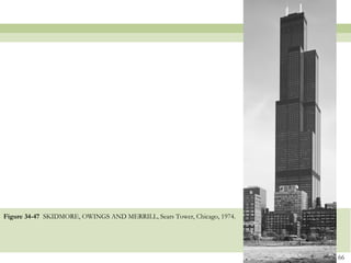Figure 34-47 SKIDMORE, OWINGS AND MERRILL, Sears Tower, Chicago, 1974.




                                                                         66
 