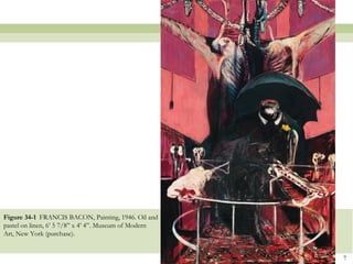 Figure 34-1 FRANCIS BACON, Painting, 1946. Oil and
pastel on linen, 6’ 5 7/8‖ x 4’ 4‖. Museum of Modern
Art, New York (purchase).


                                                       7
 