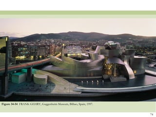 Figure 34-54 FRANK GEHRY, Guggenheim Museum, Bilbao, Spain, 1997.


                                                                    74
 