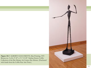 Figure 34-3 ALBERTO GIACOMETTI, Man Pointing, 1947.
Bronze no. 5 of 6, 5’ 10‖ x 3’ 1’ 5 5/8‖. Nathan Emory Coffin
Collection of the Des Moines Art Center, Des Moines. (Purchased
with funds from the Coffin Fine Arts Trust.)

                                                                  9
 