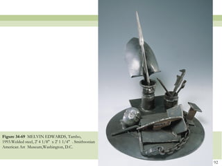 Figure 34-69 MELVIN EDWARDS, Tambo,
1993.Welded steel, 2' 4 1/8" x 2' 1 1/4" . Smithsonian
American Art Museum,Washington, D.C.


                                                         92
 