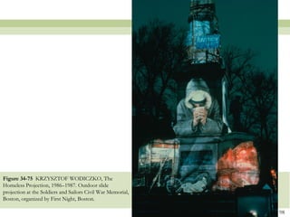 Figure 34-75 KRZYSZTOF WODICZKO, The
Homeless Projection, 1986–1987. Outdoor slide
projection at the Soldiers and Sailors Civil War Memorial,
Boston, organized by First Night, Boston.

                                                             98
 