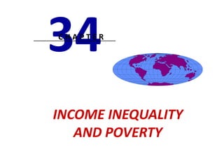 34
CHAPTER




INCOME INEQUALITY
   AND POVERTY
 
