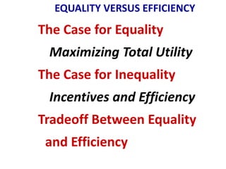 EQUALITY VERSUS EFFICIENCY
The Case for Equality
 Maximizing Total Utility
The Case for Inequality
 Incentives and Efficiency
Tradeoff Between Equality
 and Efficiency
 