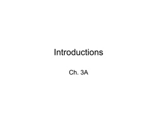 Introductions

   Ch. 3A
 
