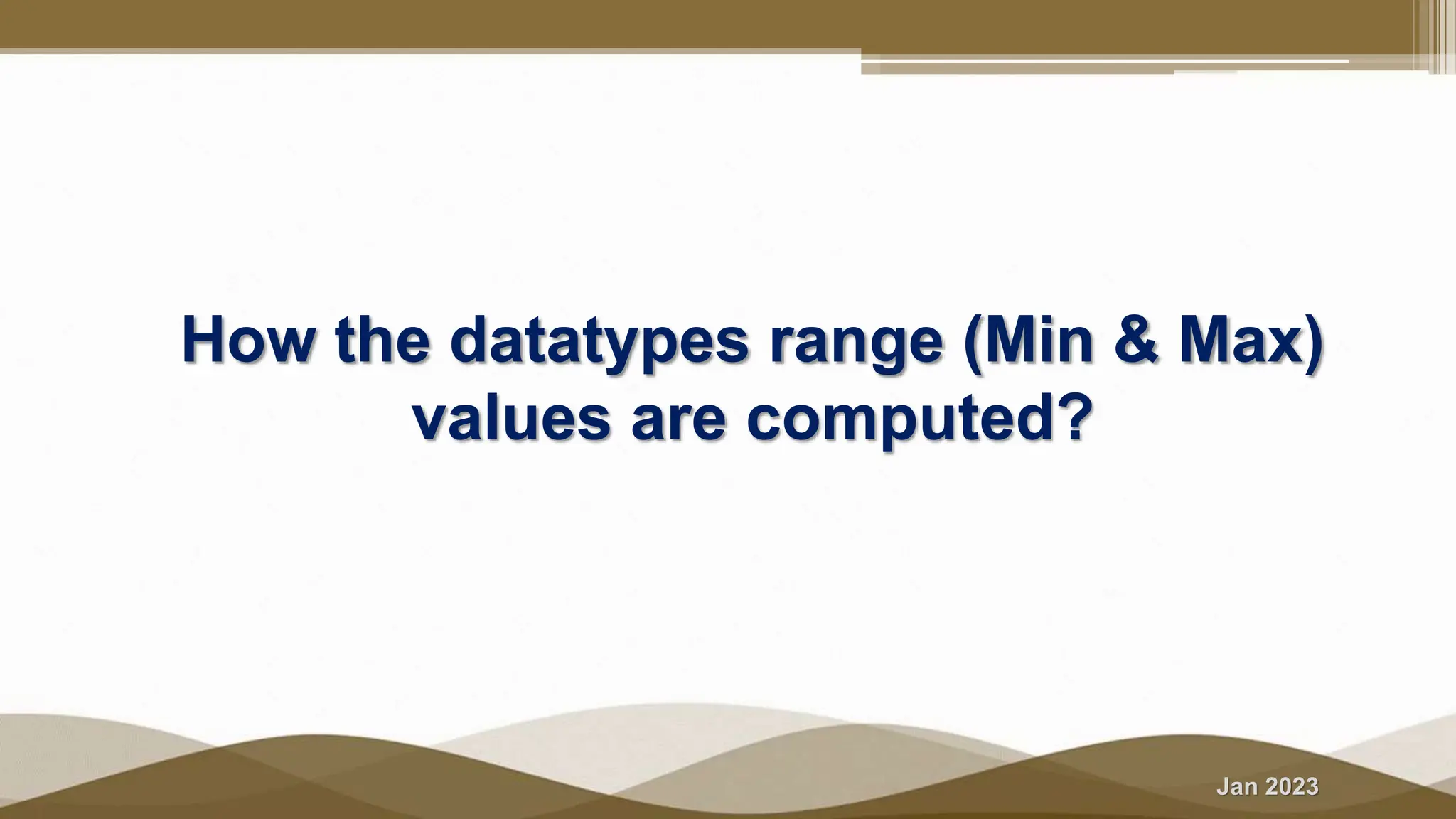 Jan 2023
How the datatypes range (Min & Max)
values are computed?
 
