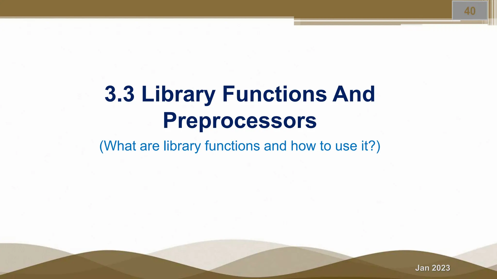 Jan 2023
3.3 Library Functions And
Preprocessors
(What are library functions and how to use it?)
 